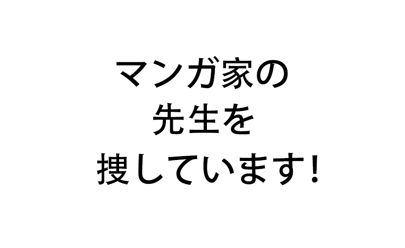 マンガ家の先生を 捜しています！